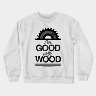 I'm Good With Wood Crewneck Sweatshirt